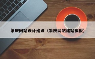 淮滨肇庆网站设计建设（肇庆网站建站模板）