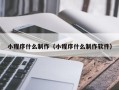 淮滨小程序什么制作（小程序什么制作软件）