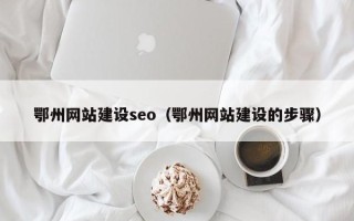 淮滨鄂州网站建设seo（鄂州网站建设的步骤）